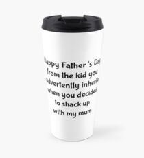 Step Dad: Happy Father’s Day from the kid you inadvertently inherited when you decided to shack up with my mum Travel Mug