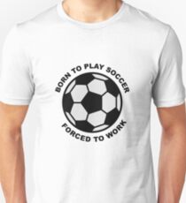 Born to play soccer, forced to work Unisex T-Shirt