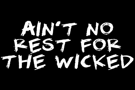  Ain t No Rest For The Wicked Poster By FranklinEd99 Redbubble