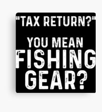 Tax Return. you mean fishing gear? Canvas Print