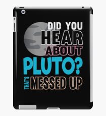 Did You Hear About Pluto? That's Messed Up iPad Case/Skin