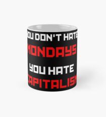 You Don't Hate Mondays, You Hate Capitalism Mug