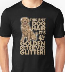 This Isn't Dog Hair, It's Golden Retriever Glitter! Unisex T-Shirt