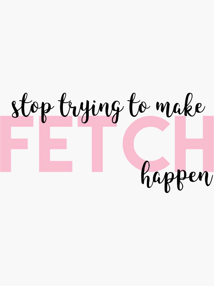 Mean Girls Fetch Quote Sticker By Bwaycaro Redbubble