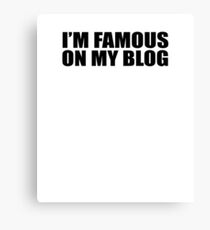 I'm Famous on My Blog Canvas Print
