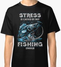 Stress is caused by not fishing enough. Classic T-Shirt