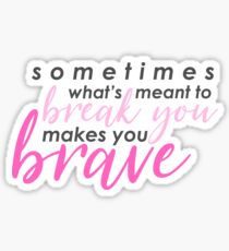 "Sometimes what's meant to break you makes you brave." Mean Girls the Musical Sticker