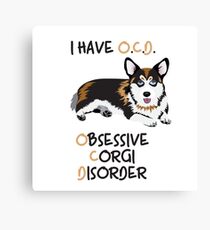 I Have O.C.D. - OBSESSIVE CORGI DISORDER Canvas Print
