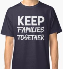 Keep Families Together Classic T-Shirt