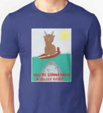 You’re gonna need a bigger goat Unisex T-Shirt