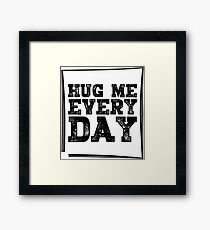 HUG ME EVERY DAY Unisex T-Shirt Framed Print