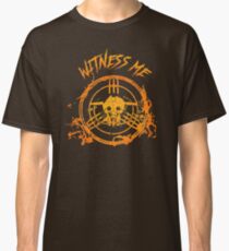 Witness Me (Mad Max) Classic T-Shirt