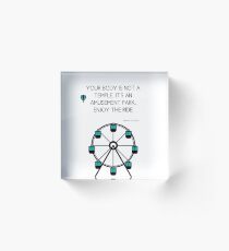 Anthony Bourdain Quote - Your body is not a temple, it's an amusement park, enjoy the ride Acrylic Block