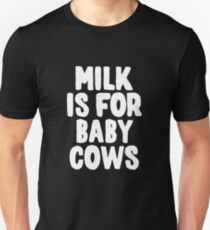Milk Is For Baby Cows Unisex T-Shirt