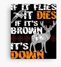 Hunting If It Flies It Dies If Its Brown Its Down Canvas Print