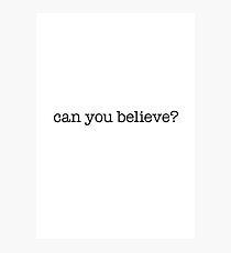 Can you believe? - black type Photographic Print