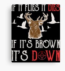 Hunting If It Flies It Dies If Its Brown Its Down Canvas Print