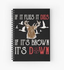 Hunting If It Flies It Dies If Its Brown Its Down Spiral Notebook