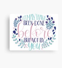 It May Have Been Done Before But Not By You Quote Canvas Print