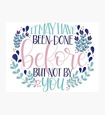 It May Have Been Done Before But Not By You Quote Photographic Print