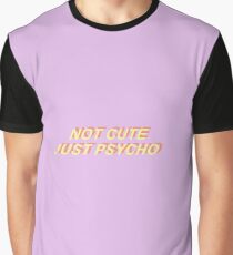 not cute just psycho Graphic T-Shirt
