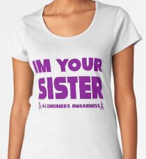 Funny I'm Your Sister! Alzheimers Awareness Women's Premium T-Shirt