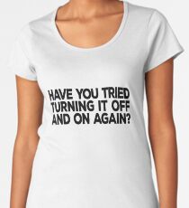 Have you tried turning it off and on again? Women's Premium T-Shirt