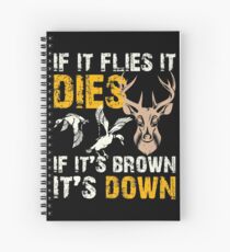 Hunting If It Flies It Dies If Its Brown Its Down Spiral Notebook