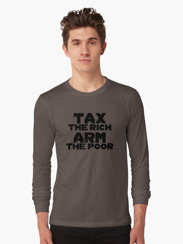 "Tax the Rich, Arm the Poor" Long Sleeve T-Shirt by RnBSalamander