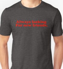 Always looking for new friends Unisex T-Shirt
