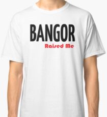 Bangor Raised Me Maine Raised Me Classic T-Shirt