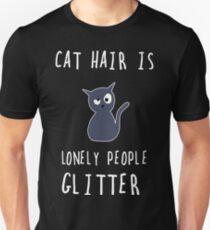 Cat hair is the glitter of lonely people Unisex T-Shirt