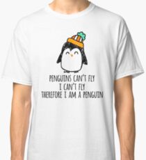 Penguins Can't Fly, I Can't Fly, Therefore I Am a Penguin! Gift | Funny Winter Birthday Linux Classic T-Shirt