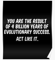Sie sind das Ergebnis von 4 Milliarden Jahren evolutionären Erfolges Poster