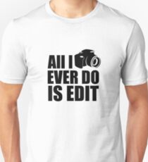 All I Ever Do is Edit V2 Unisex T-Shirt