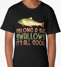 Funny Fishing As Long A She Swallows It's All Good Long T-Shirt