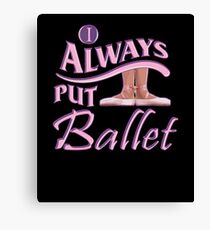 Always Put Ballet First Position Ballet Dance Canvas Print
