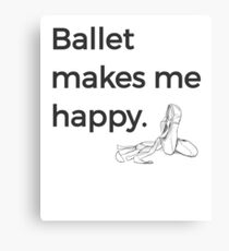 Ballet Makes Me Happy Ballet Dance Ballerina Black Shoes Canvas Print