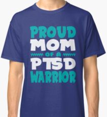 Proud Mom Of a PTSD Warrior! PTSD Awareness Classic T-Shirt