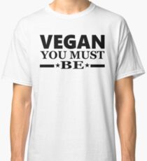 Vegan you must be Classic T-Shirt