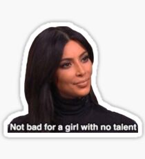 Not Bad for a Girl with No Talent, Kim Kardashian Sticker