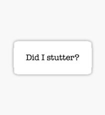 Did I stutter? Sticker