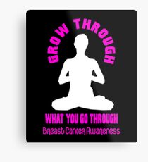 Grow Through What You Go Through! Breast Cancer Awareness Metal Print