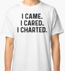 I came, I cared, I chartered. Classic T-Shirt