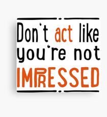 Do not act like you are not impressed Canvas Print