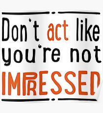 Do not act like you are not impressed Poster