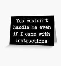 You couldn't handle me even if I came with instructions Greeting Card