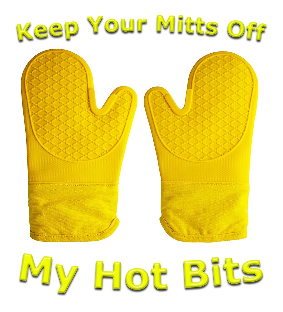 "Keep Your Mitts Off My Hot Bits" by MarkUK97 Redbubble