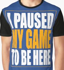 I Paused My Game Graphic T-Shirt