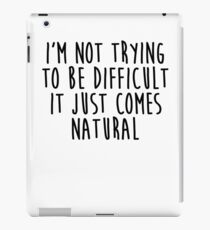 I'm Not Trying To Be Difficult It Just Comes Natural iPad Case/Skin